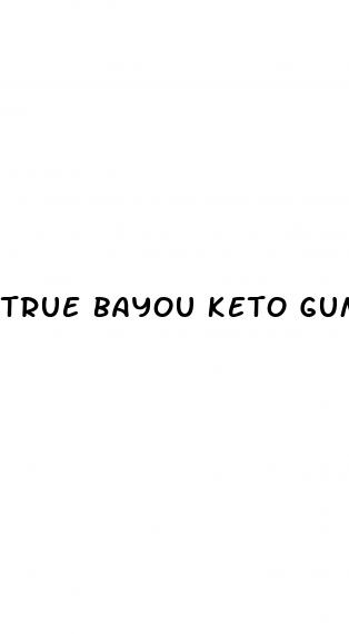 true bayou keto gummies