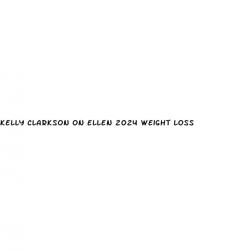 kelly clarkson on ellen 2024 weight loss