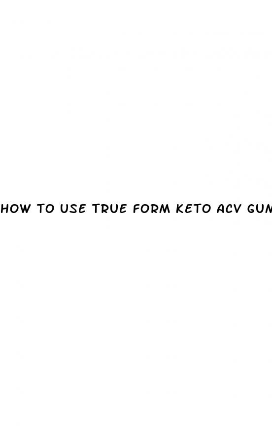 how to use true form keto acv gummies