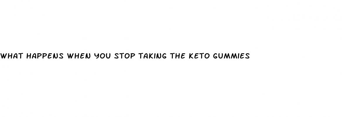 what happens when you stop taking the keto gummies