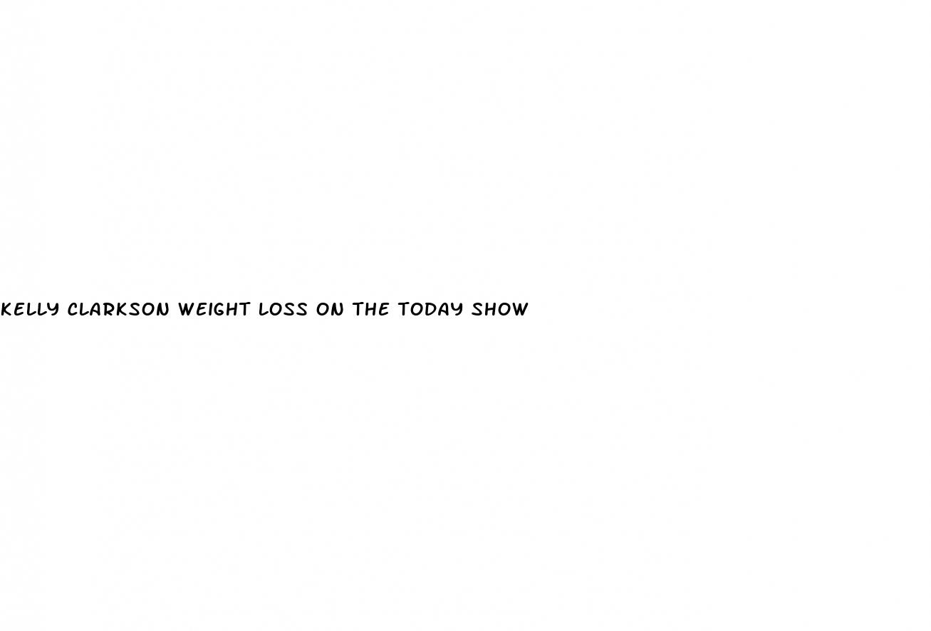 kelly clarkson weight loss on the today show