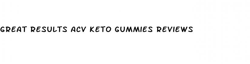 great results acv keto gummies reviews