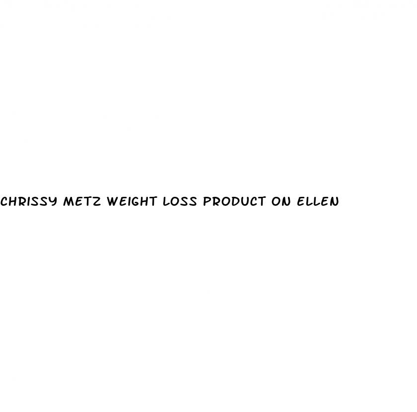 chrissy metz weight loss product on ellen