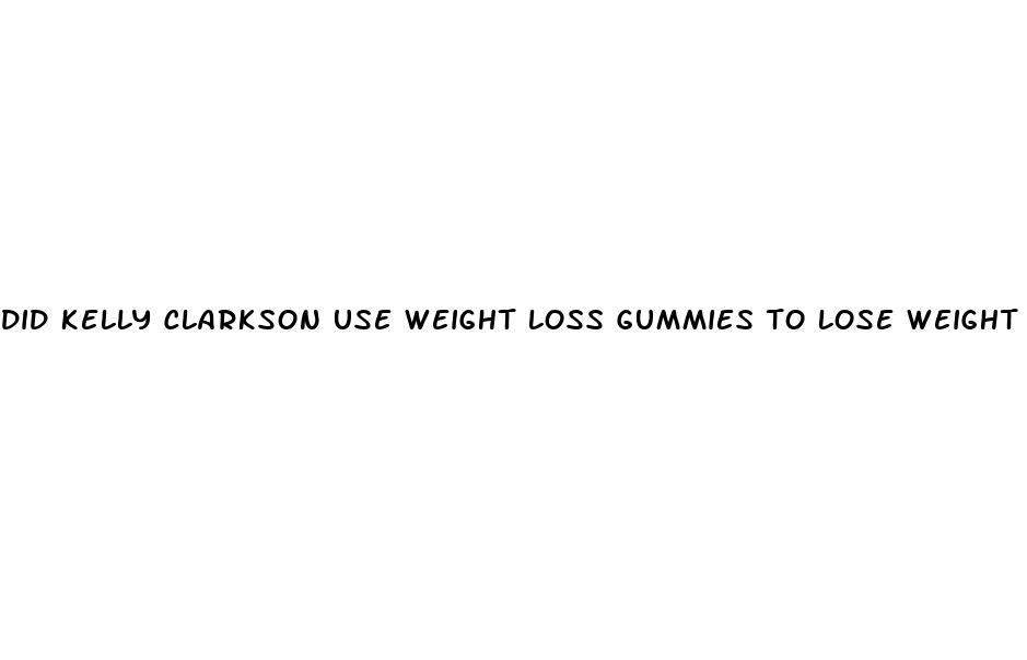 did kelly clarkson use weight loss gummies to lose weight