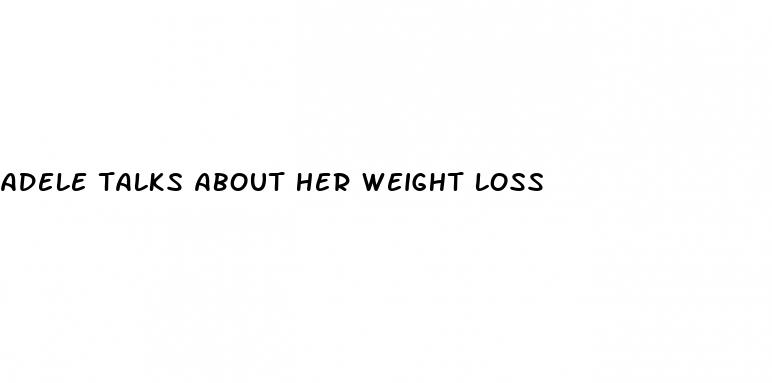 adele talks about her weight loss