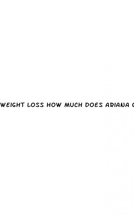 weight loss how much does ariana grande weight