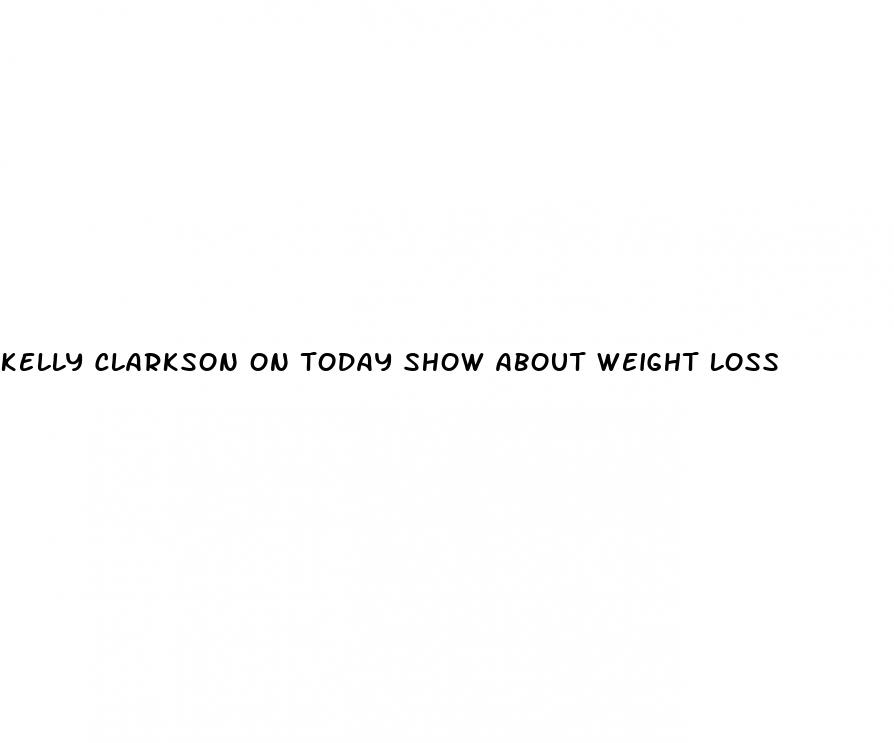 kelly clarkson on today show about weight loss