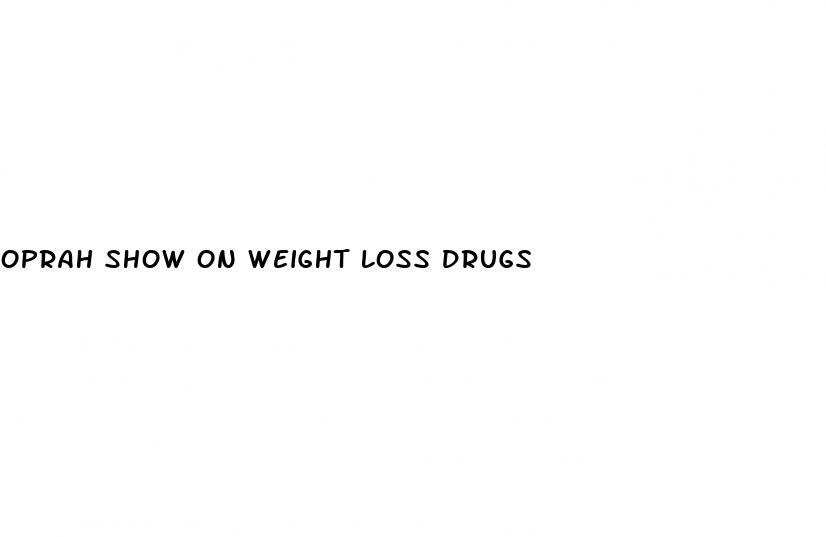 oprah show on weight loss drugs