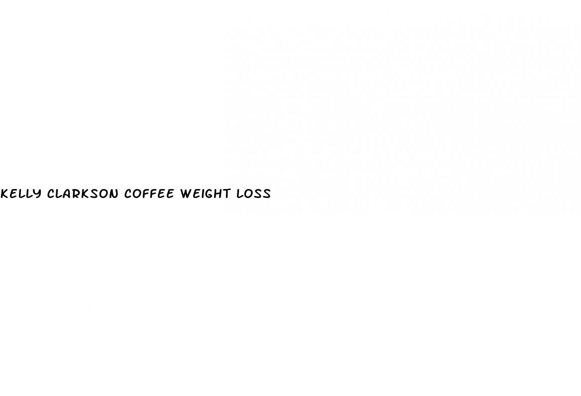 kelly clarkson coffee weight loss