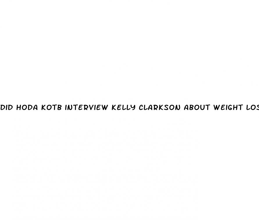 did hoda kotb interview kelly clarkson about weight loss