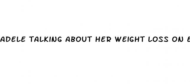 adele talking about her weight loss on ellen