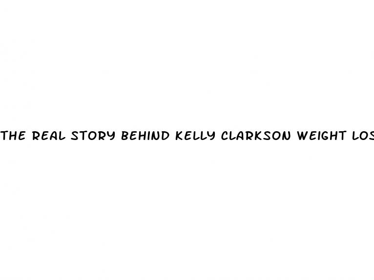 the real story behind kelly clarkson weight loss