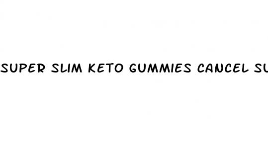 super slim keto gummies cancel subscription