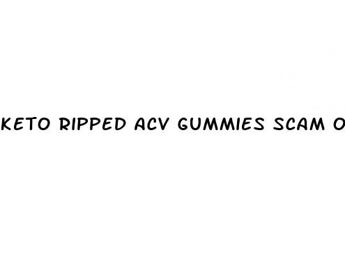 keto ripped acv gummies scam or legit