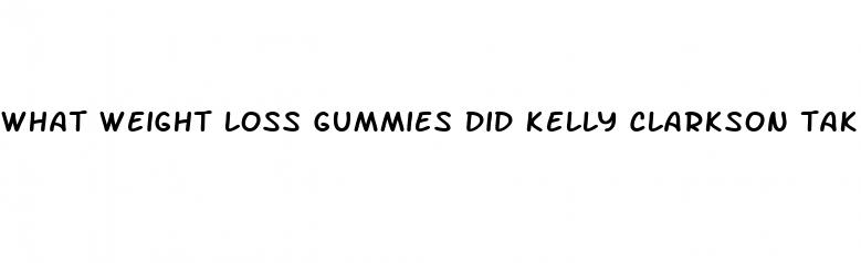 what weight loss gummies did kelly clarkson take