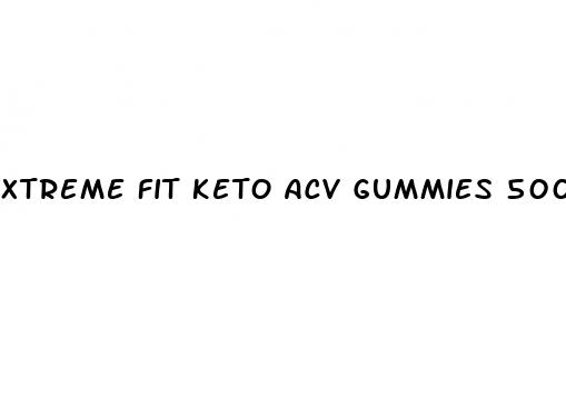 xtreme fit keto acv gummies 500mg