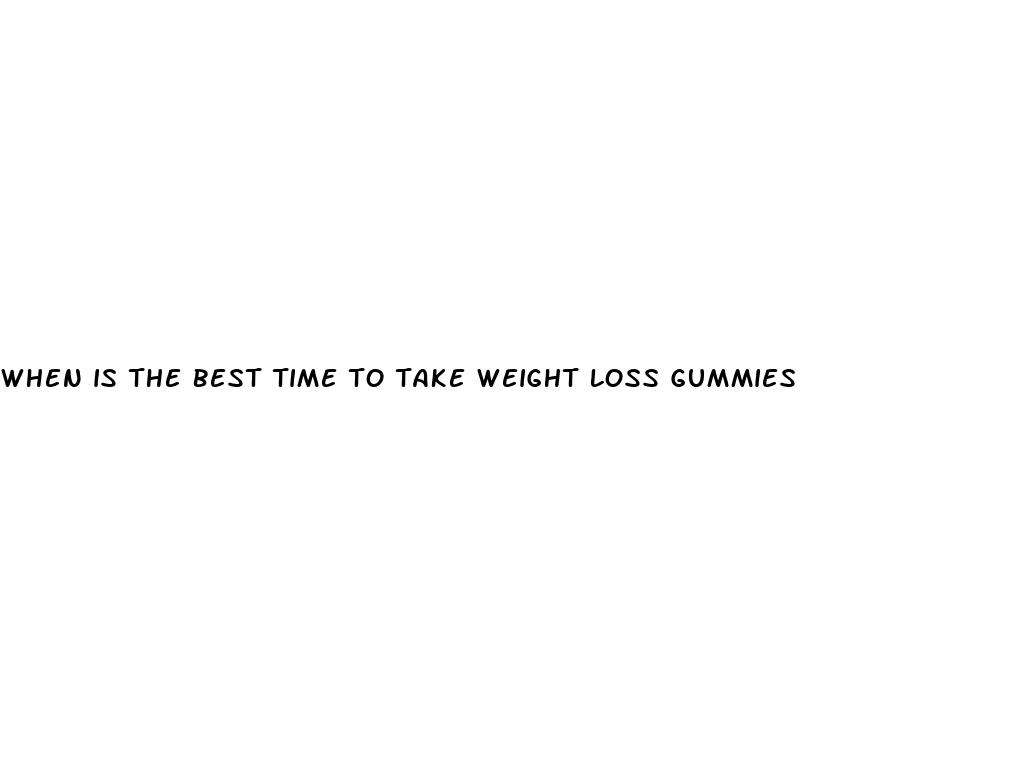 when is the best time to take weight loss gummies