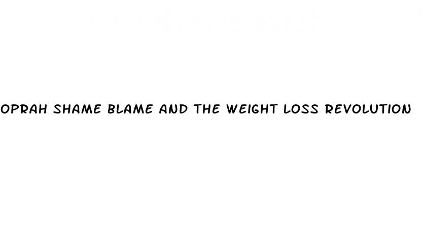 oprah shame blame and the weight loss revolution