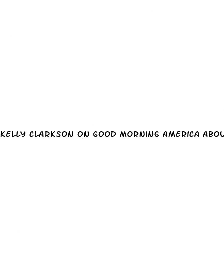 kelly clarkson on good morning america about her weight loss