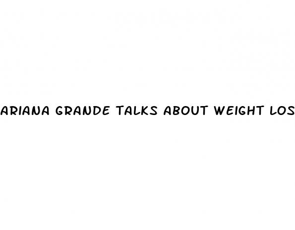 ariana grande talks about weight loss