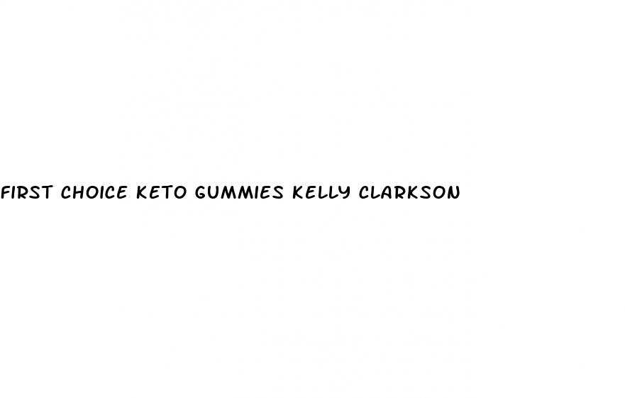 first choice keto gummies kelly clarkson