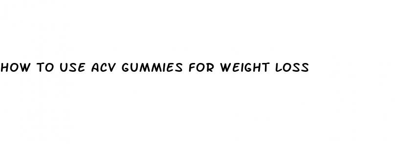 how to use acv gummies for weight loss