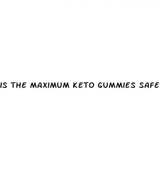 is the maximum keto gummies safe by oprah winfrey