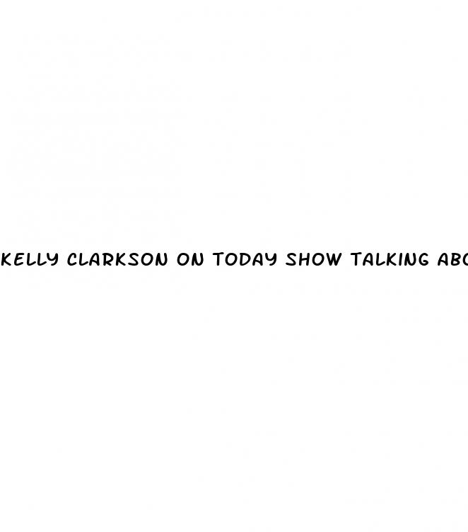 kelly clarkson on today show talking about weight loss