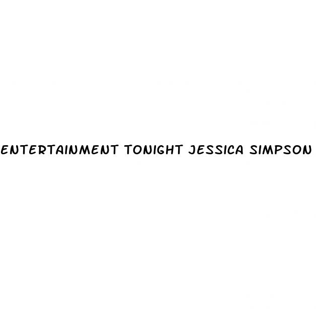 entertainment tonight jessica simpson weight loss