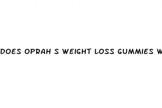 does oprah s weight loss gummies work