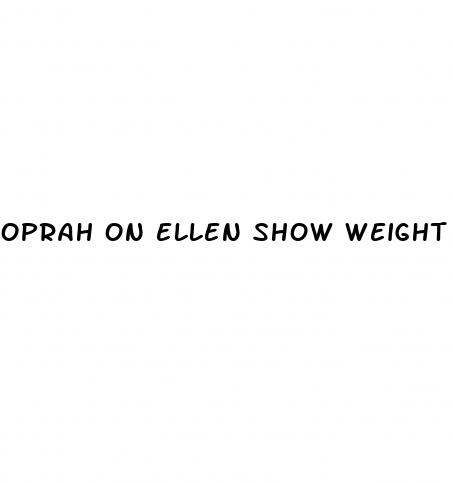 oprah on ellen show weight loss