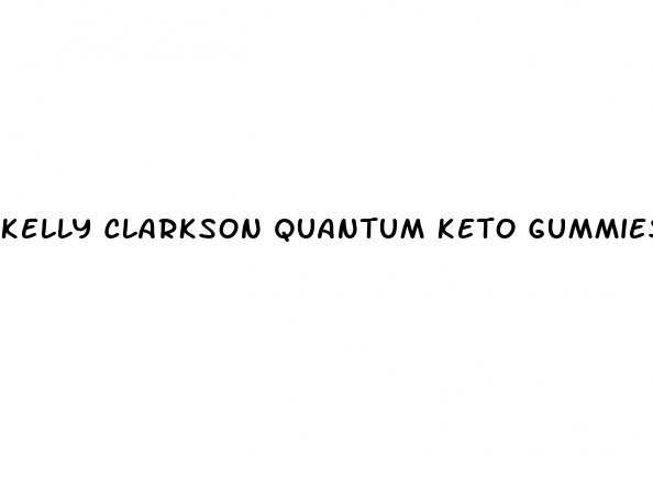 kelly clarkson quantum keto gummies