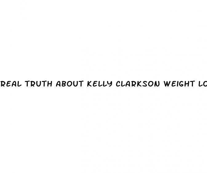 real truth about kelly clarkson weight loss