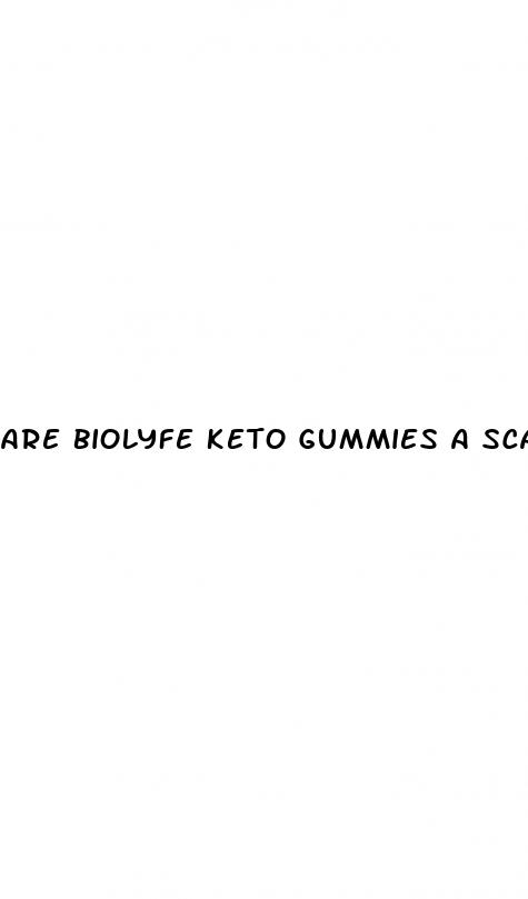 are biolyfe keto gummies a scam