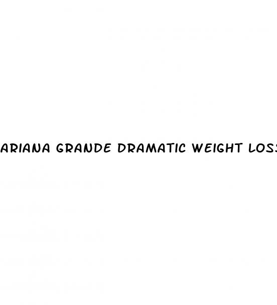 ariana grande dramatic weight loss