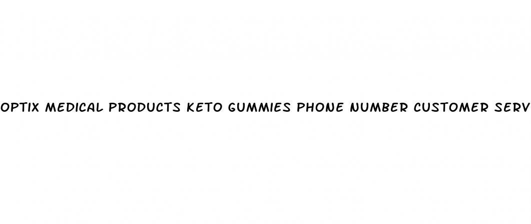 optix medical products keto gummies phone number customer service