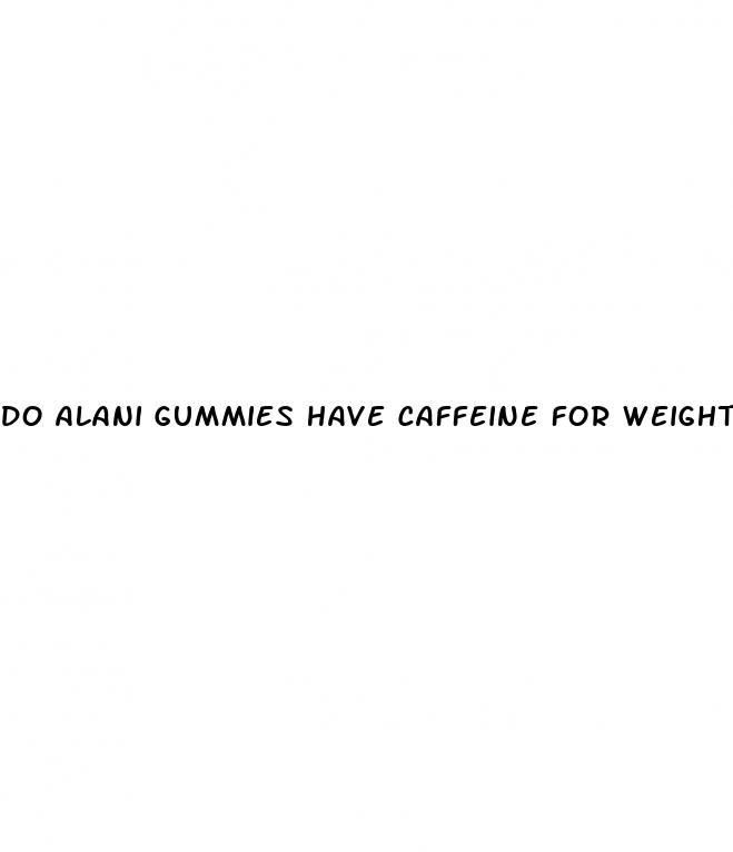 do alani gummies have caffeine for weight loss