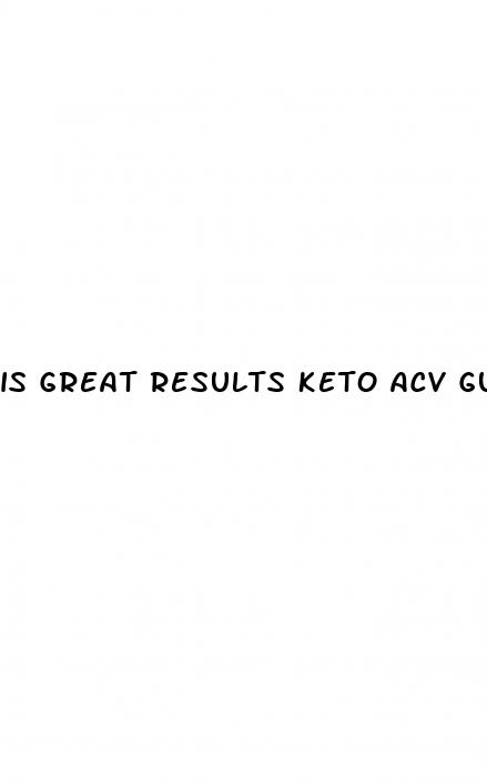 is great results keto acv gummies legit