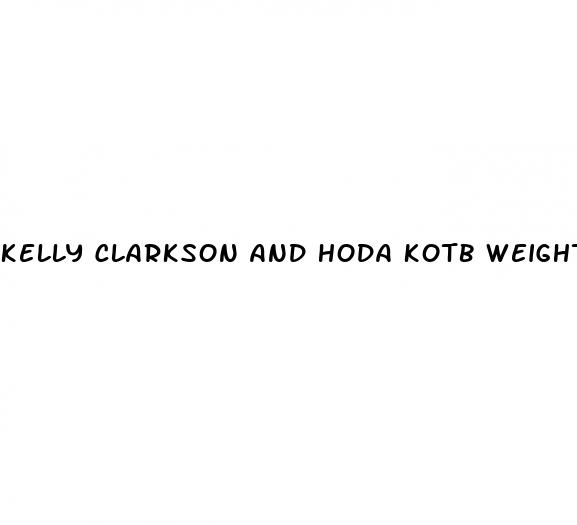 kelly clarkson and hoda kotb weight loss