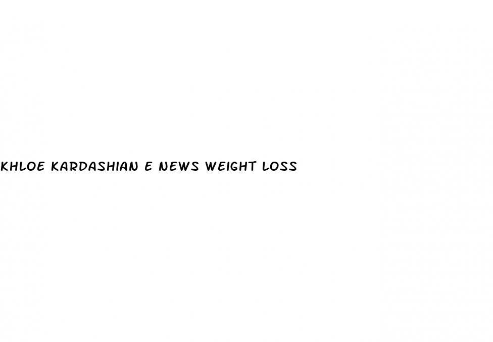 khloe kardashian e news weight loss