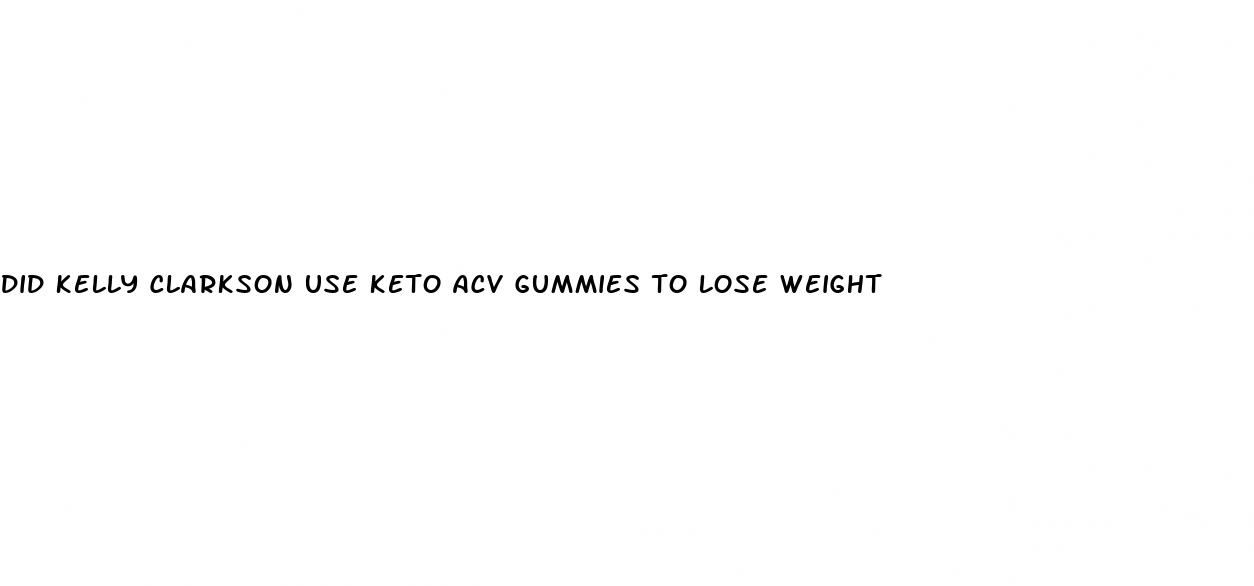 did kelly clarkson use keto acv gummies to lose weight