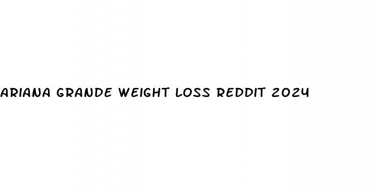 ariana grande weight loss reddit 2024