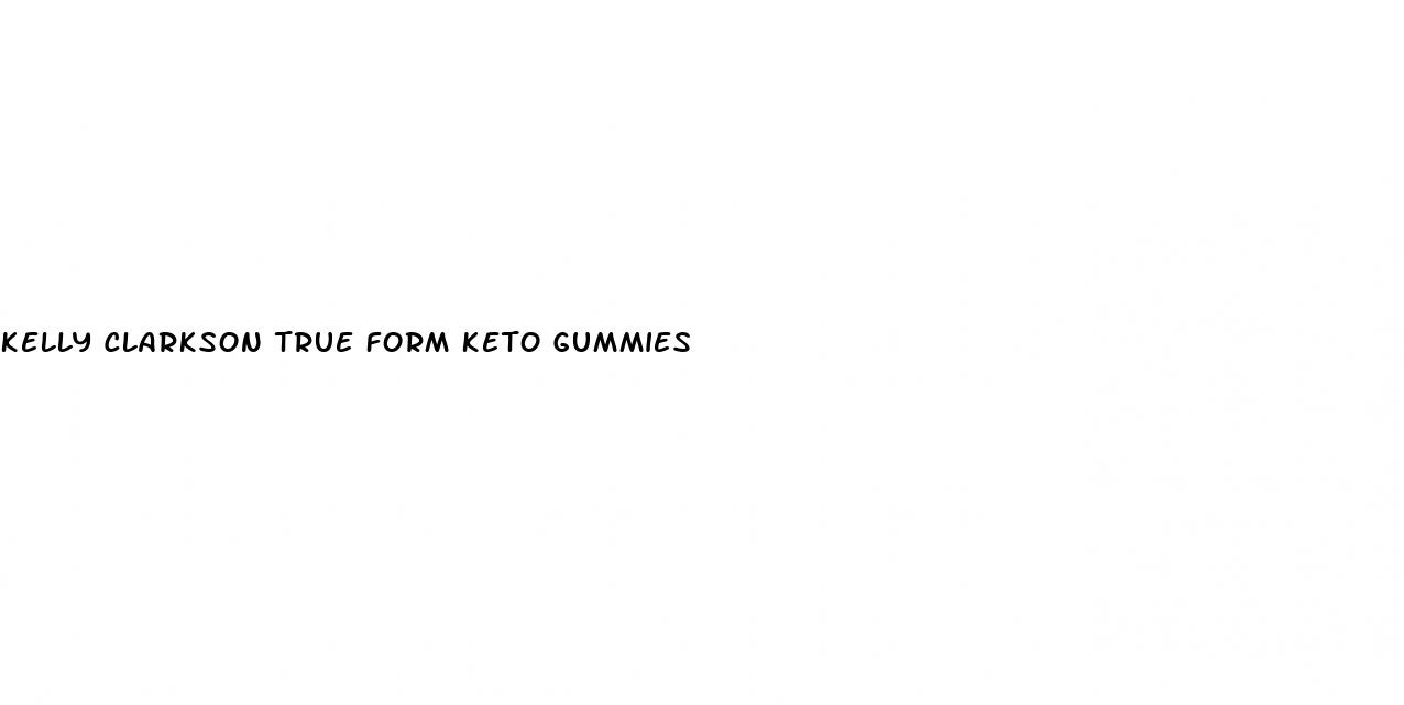 kelly clarkson true form keto gummies