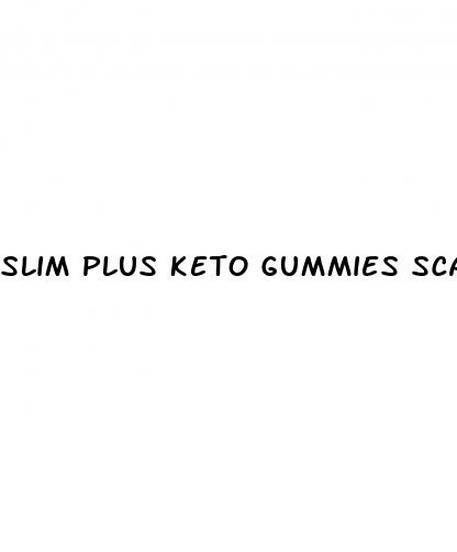 slim plus keto gummies scam