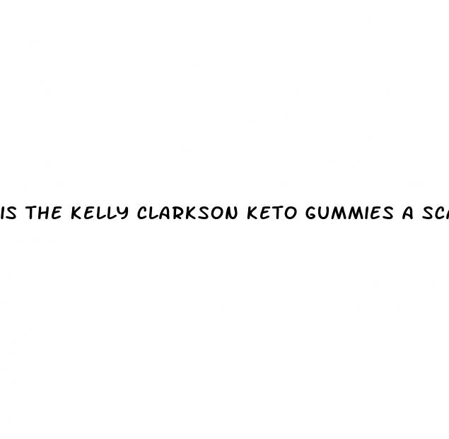 is the kelly clarkson keto gummies a scam