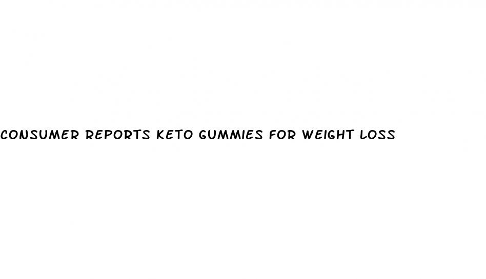 consumer reports keto gummies for weight loss