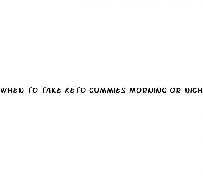 when to take keto gummies morning or night