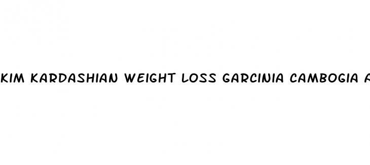 kim kardashian weight loss garcinia cambogia and colon