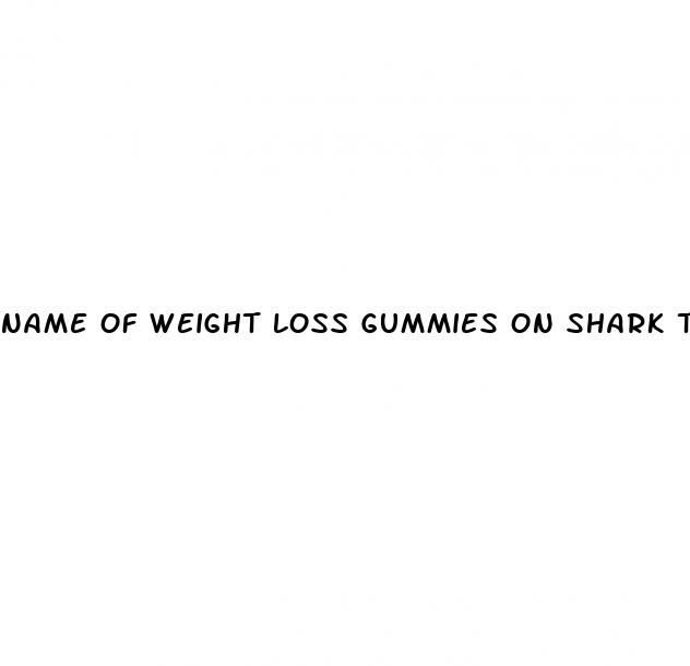 name of weight loss gummies on shark tank