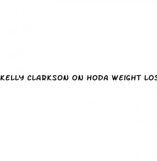 kelly clarkson on hoda weight loss